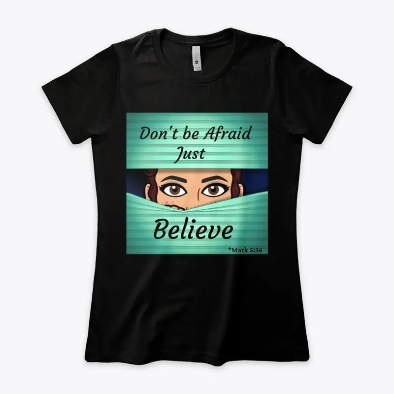 Don't be afraid just BELIEVE