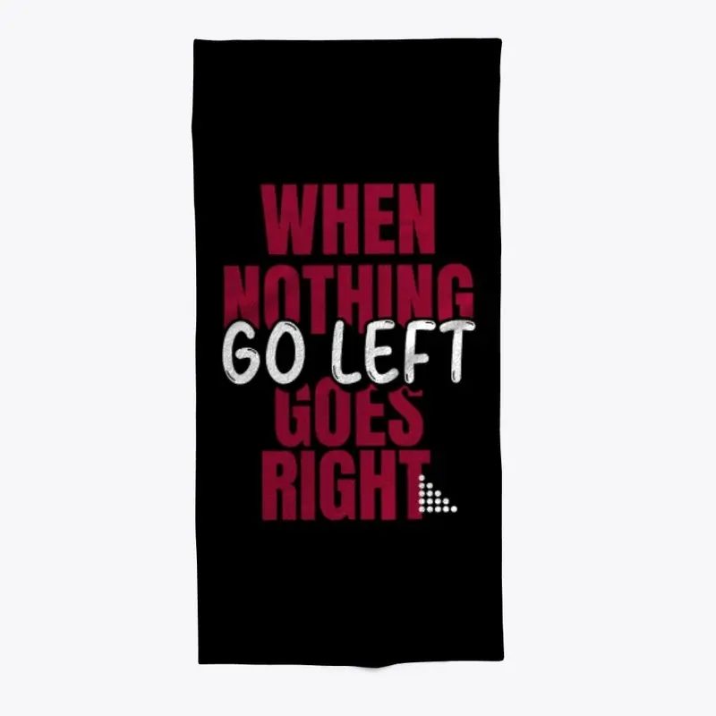 When Nothing Goes Right Go Left